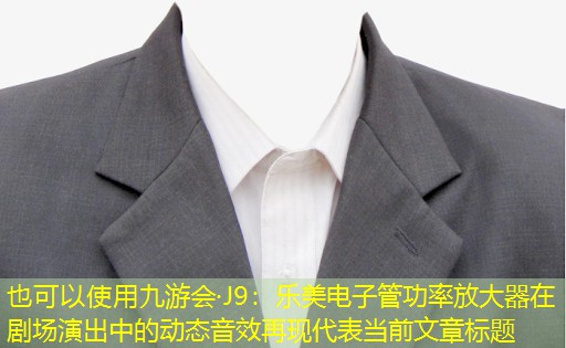 乐美电子管功率放大器在剧场演出中的动态音效再现 乐美电子管功率放大器在剧场演出中的动态音效再现